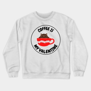 Coffee Is My Valentine - Gifts For Coffee Lovers Crewneck Sweatshirt